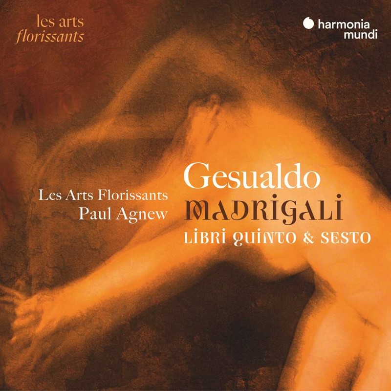 Gesualdo Madrigals, Books 5 & 6   Les Arts Florissants / Paul Agnew