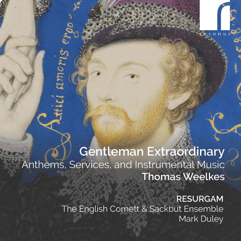 Weelkes ‘Gentleman Extraordinary’  Resurgam / Mark Duley
