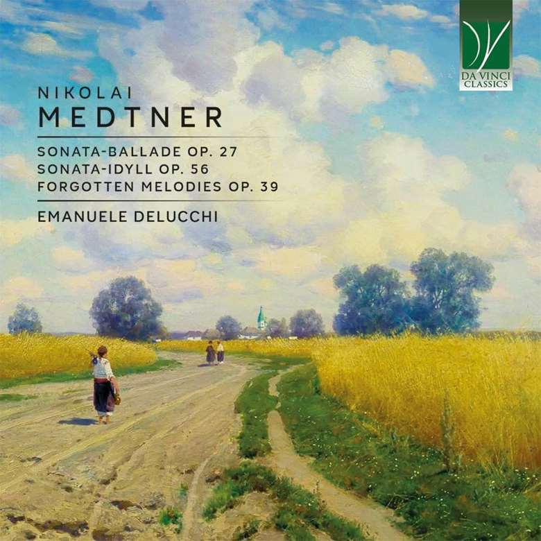 Medtner Sonata-Ballada, Op 27. Sonate-Idylle, Op 56. Forgotten Melodies, Op 39 Emanuele Delucchi pf Da Vinci Classics C00962